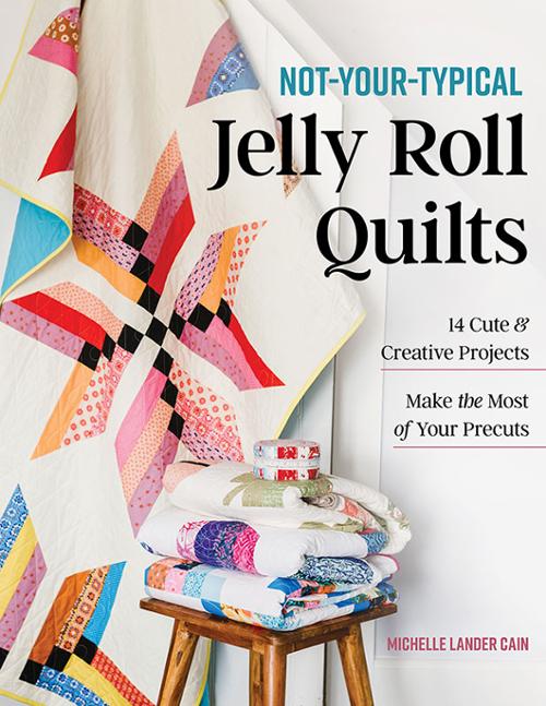 Not-Your-Typical Jelly Roll Quilts Book Michelle Cain C & T Publishing CT-11604