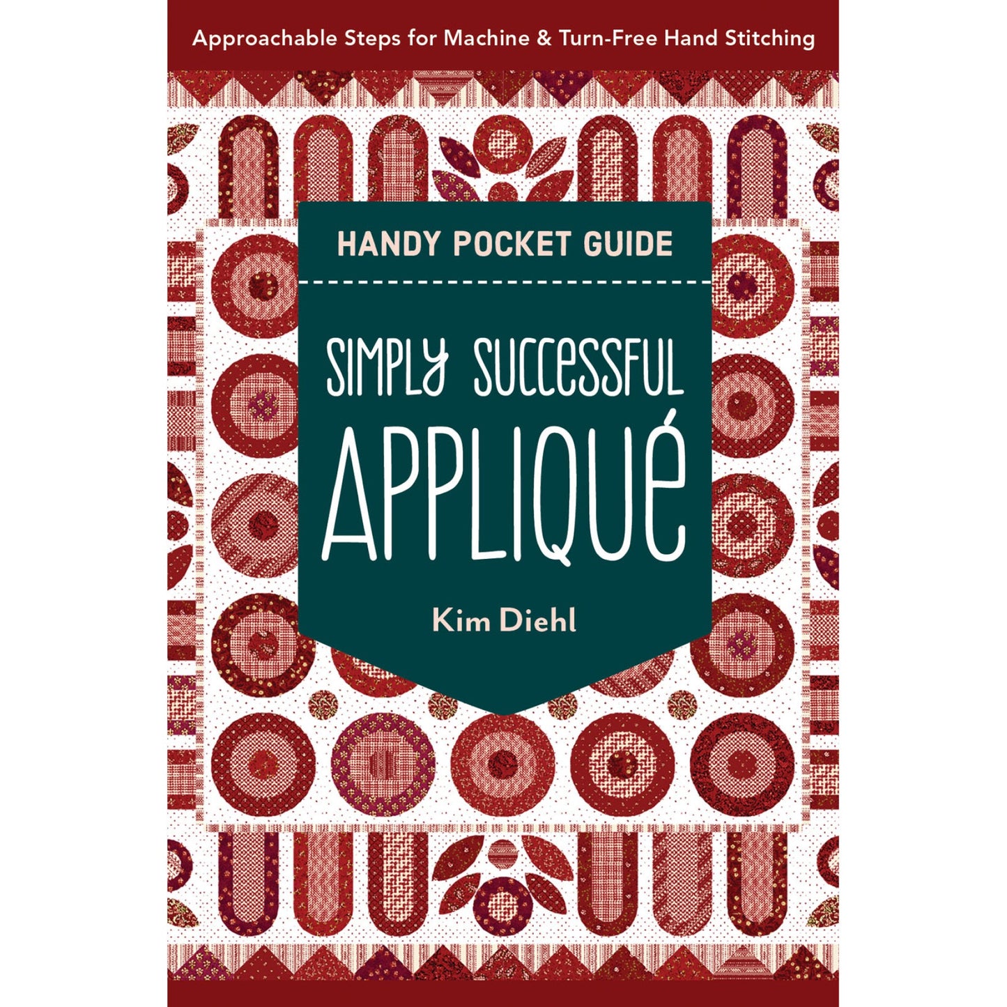 Simply Successful Appliqué Handy Pocket Guide Approachable Steps for Machine & Turn-Free Hand Stitching Book Kim Diehl C&T Publishing CT-20548