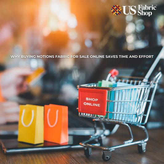 Why Buying Notions Fabric for Sale Online Saves Time and Effort