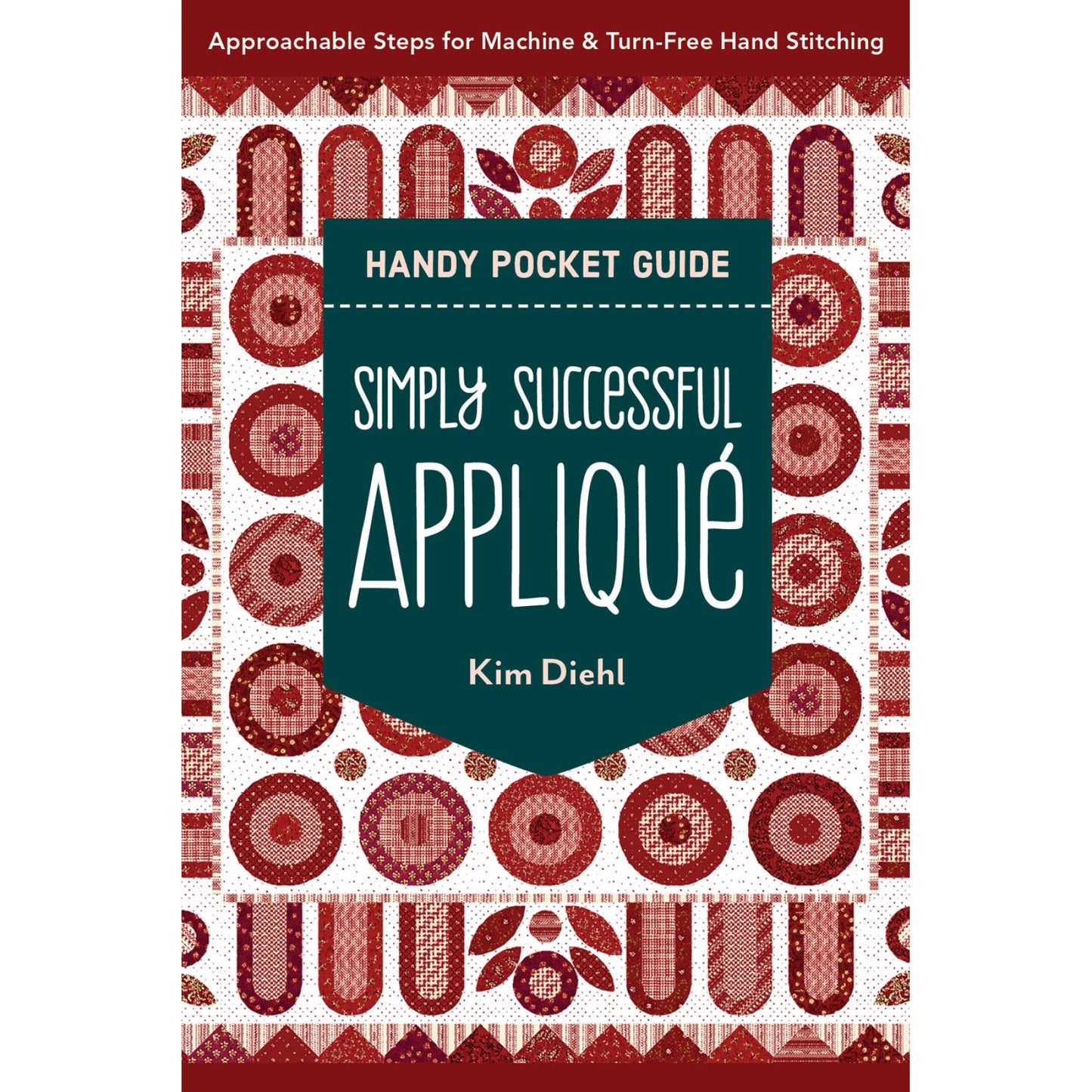 Simply Successful Appliqué Handy Pocket Guide Approachable Steps for Machine & Turn-Free Hand Stitching Book Kim Diehl C&T Publishing